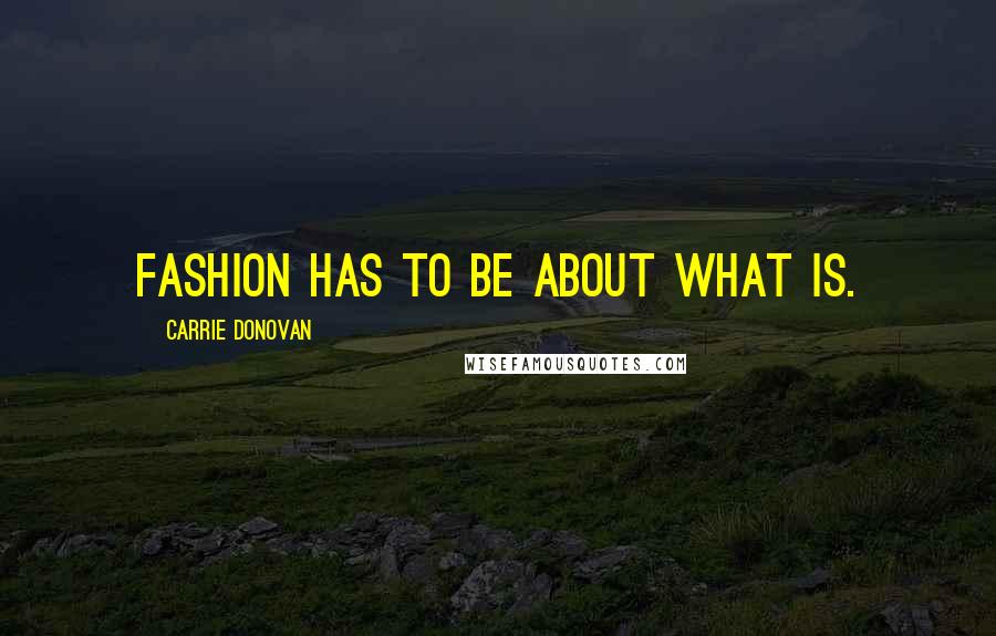 Carrie Donovan Quotes: Fashion has to be about what is.