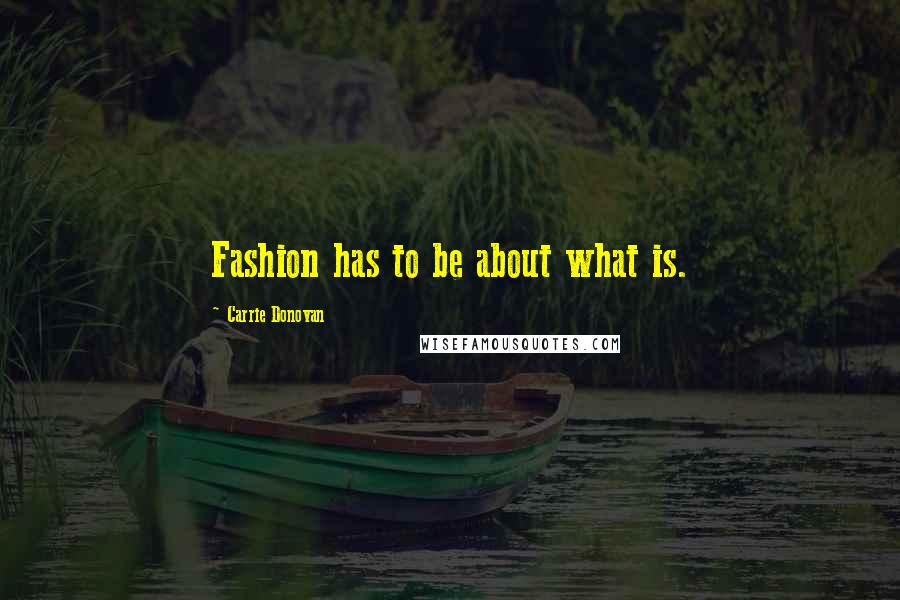Carrie Donovan Quotes: Fashion has to be about what is.