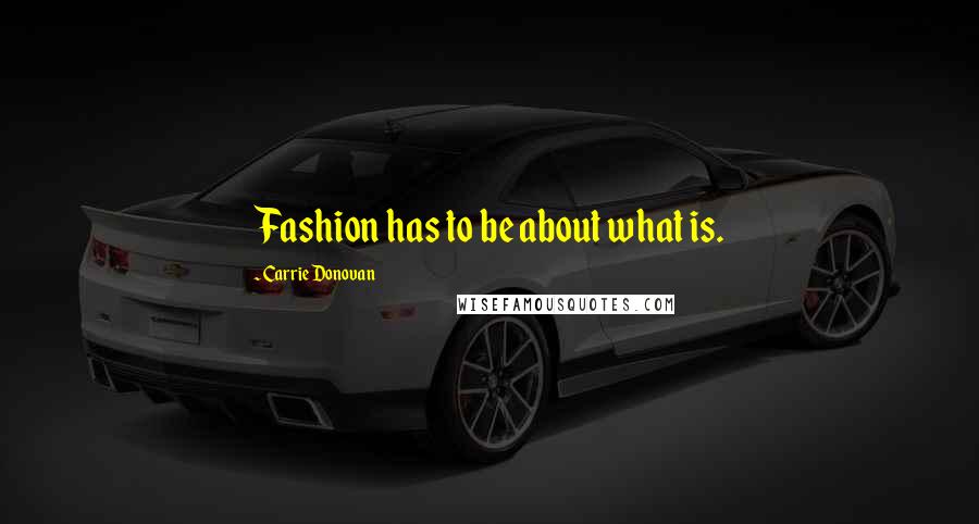 Carrie Donovan Quotes: Fashion has to be about what is.