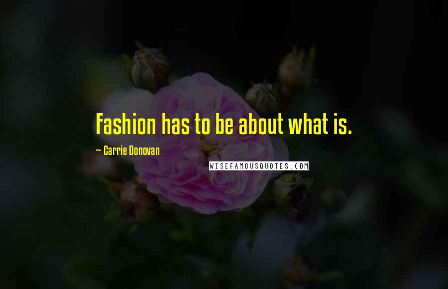 Carrie Donovan Quotes: Fashion has to be about what is.