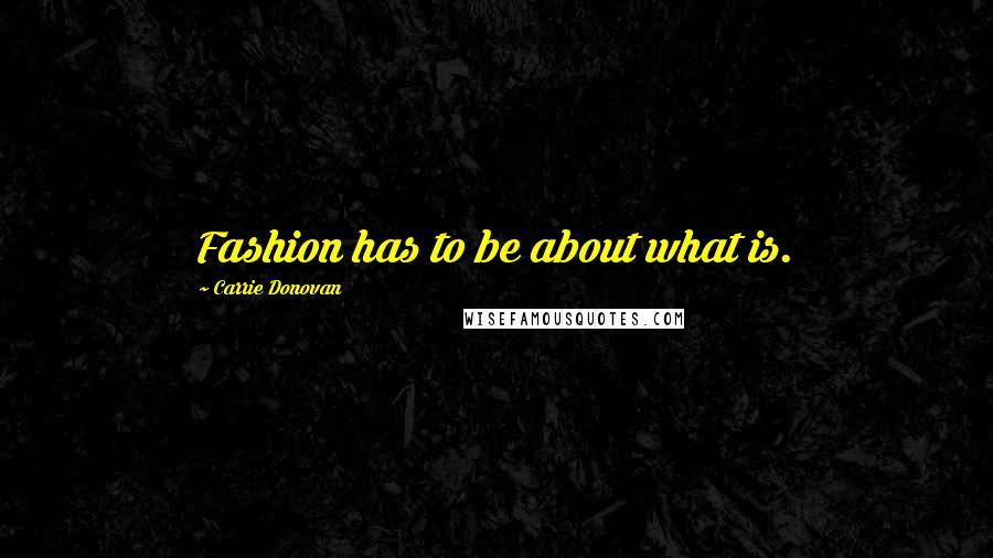 Carrie Donovan Quotes: Fashion has to be about what is.