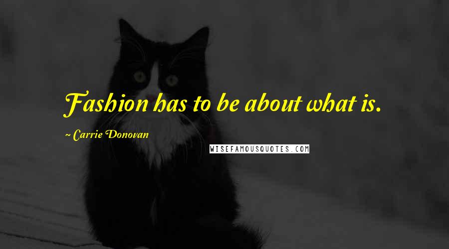 Carrie Donovan Quotes: Fashion has to be about what is.