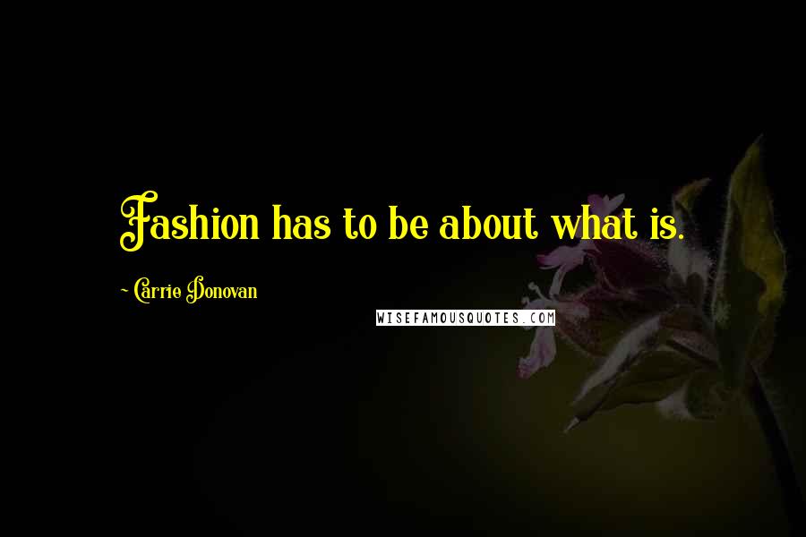 Carrie Donovan Quotes: Fashion has to be about what is.