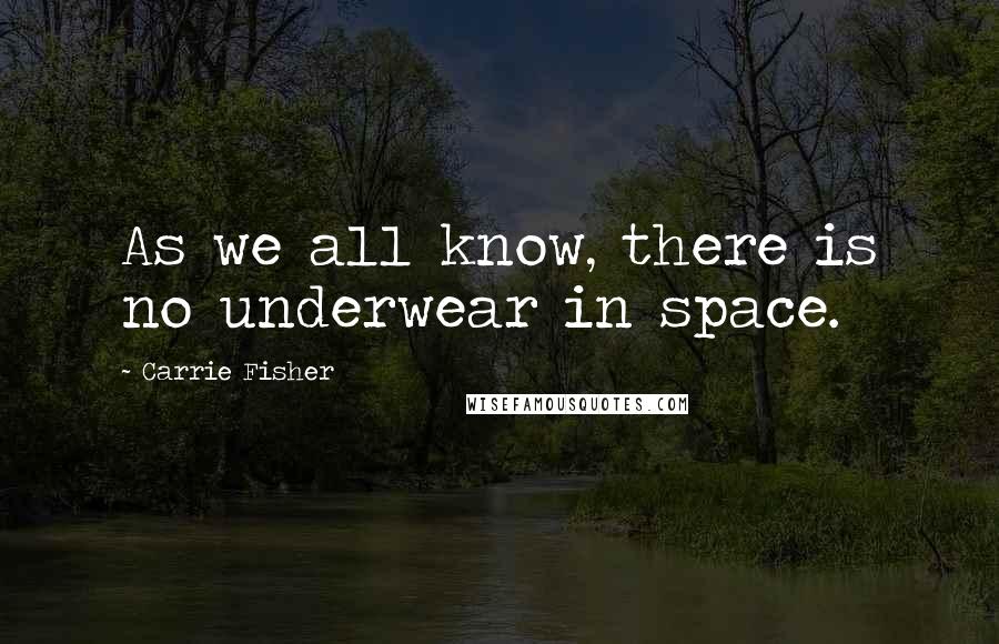 Carrie Fisher Quotes: As we all know, there is no underwear in space.