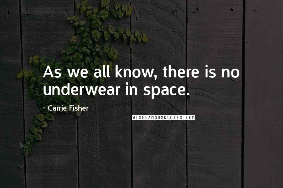 Carrie Fisher Quotes: As we all know, there is no underwear in space.