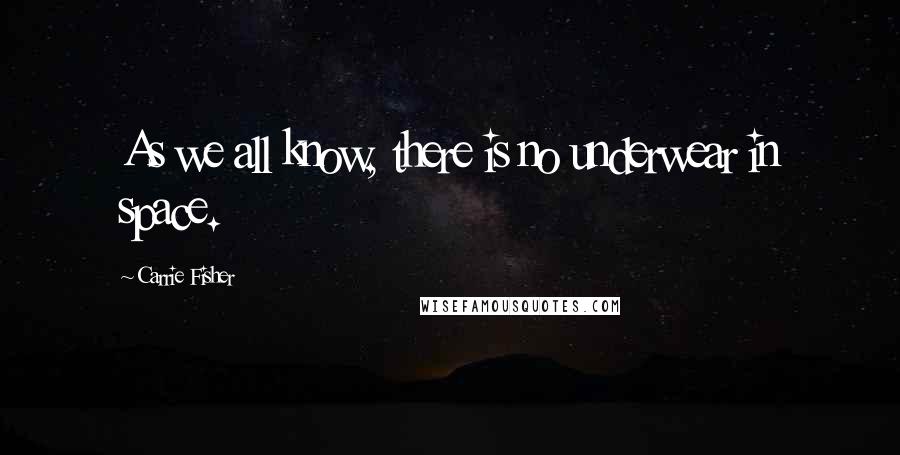 Carrie Fisher Quotes: As we all know, there is no underwear in space.