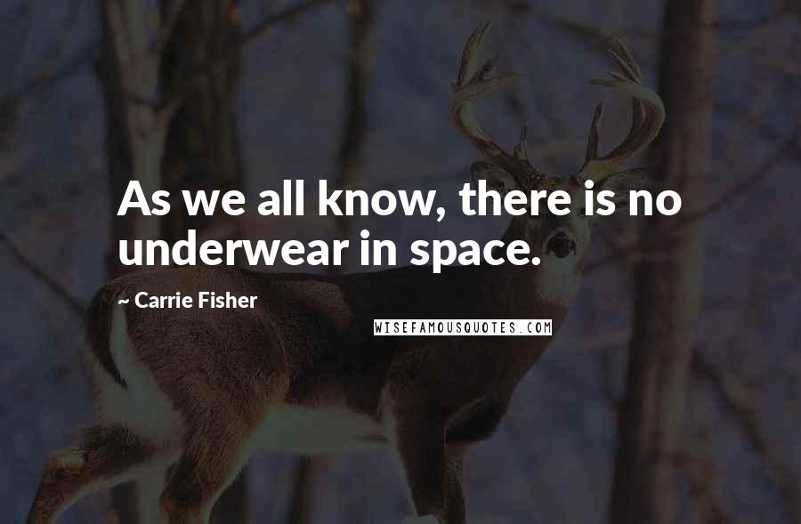 Carrie Fisher Quotes: As we all know, there is no underwear in space.