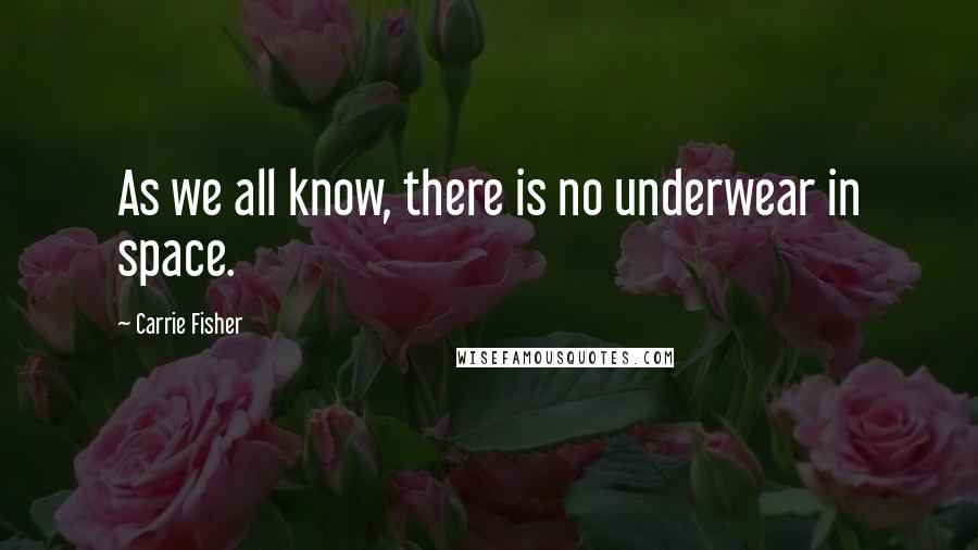 Carrie Fisher Quotes: As we all know, there is no underwear in space.