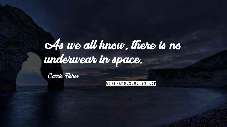 Carrie Fisher Quotes: As we all know, there is no underwear in space.