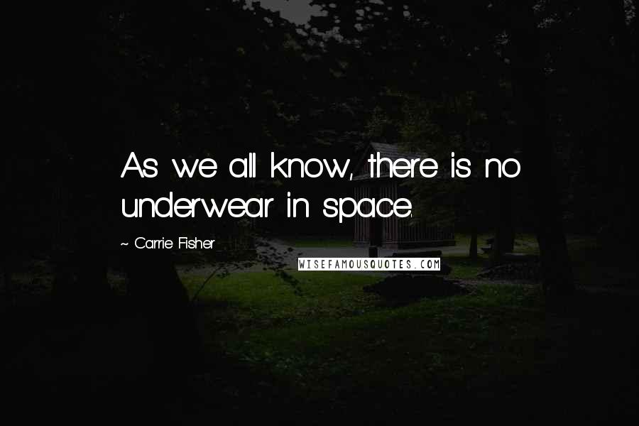 Carrie Fisher Quotes: As we all know, there is no underwear in space.