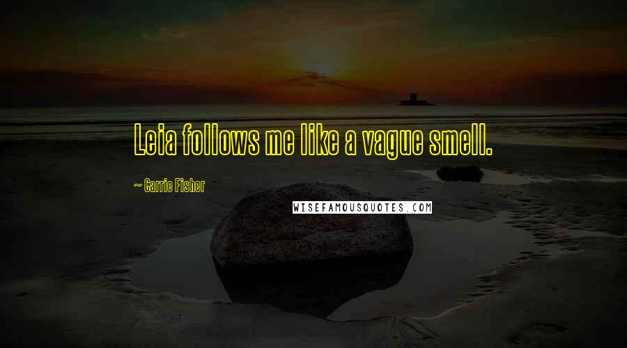 Carrie Fisher Quotes: Leia follows me like a vague smell.