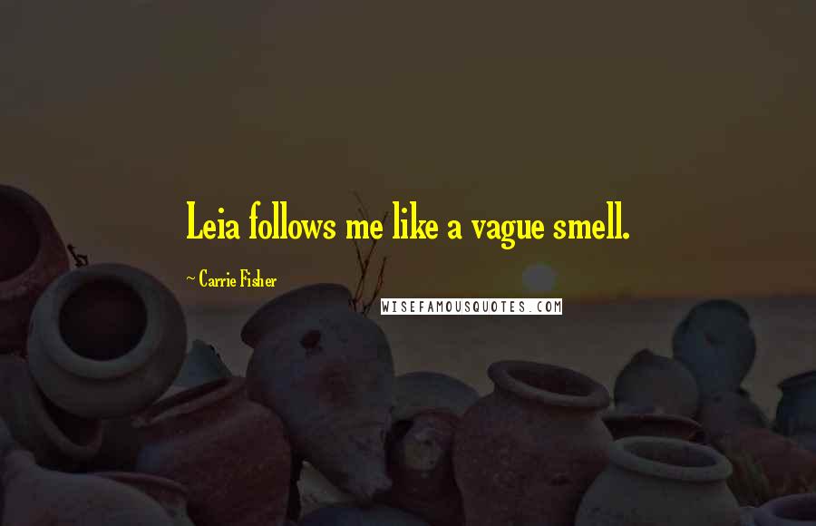 Carrie Fisher Quotes: Leia follows me like a vague smell.