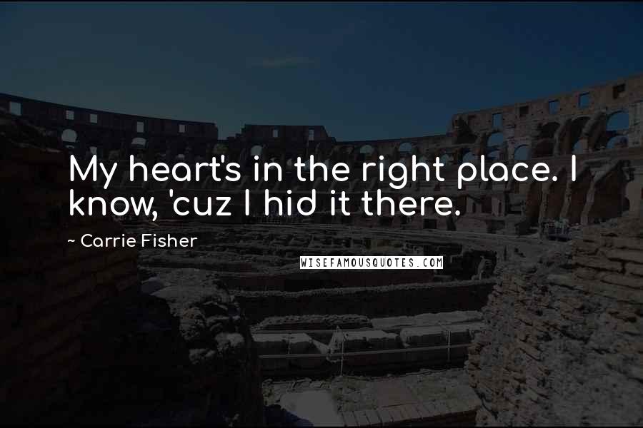 Carrie Fisher Quotes: My heart's in the right place. I know, 'cuz I hid it there.