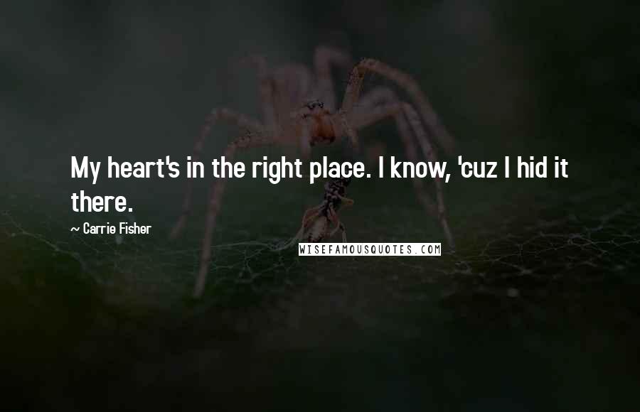 Carrie Fisher Quotes: My heart's in the right place. I know, 'cuz I hid it there.