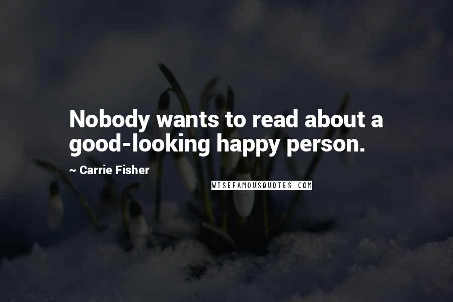 Carrie Fisher Quotes: Nobody wants to read about a good-looking happy person.