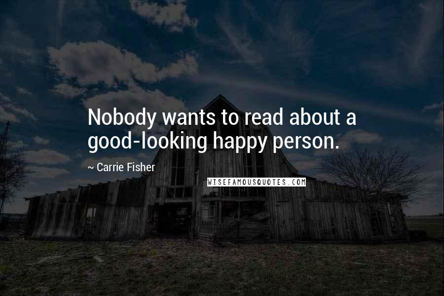 Carrie Fisher Quotes: Nobody wants to read about a good-looking happy person.