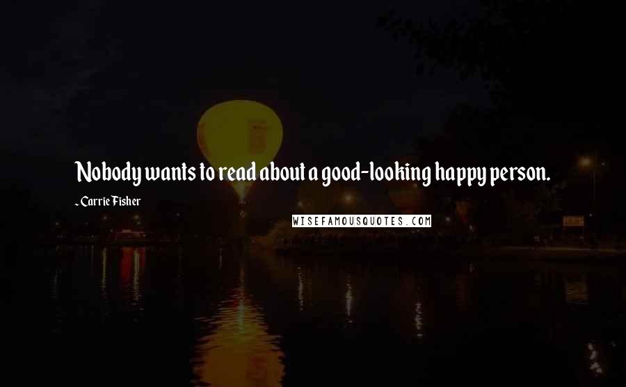 Carrie Fisher Quotes: Nobody wants to read about a good-looking happy person.