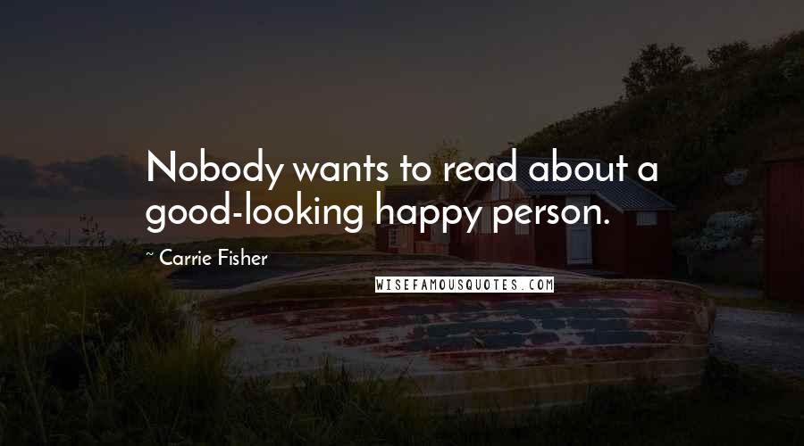 Carrie Fisher Quotes: Nobody wants to read about a good-looking happy person.