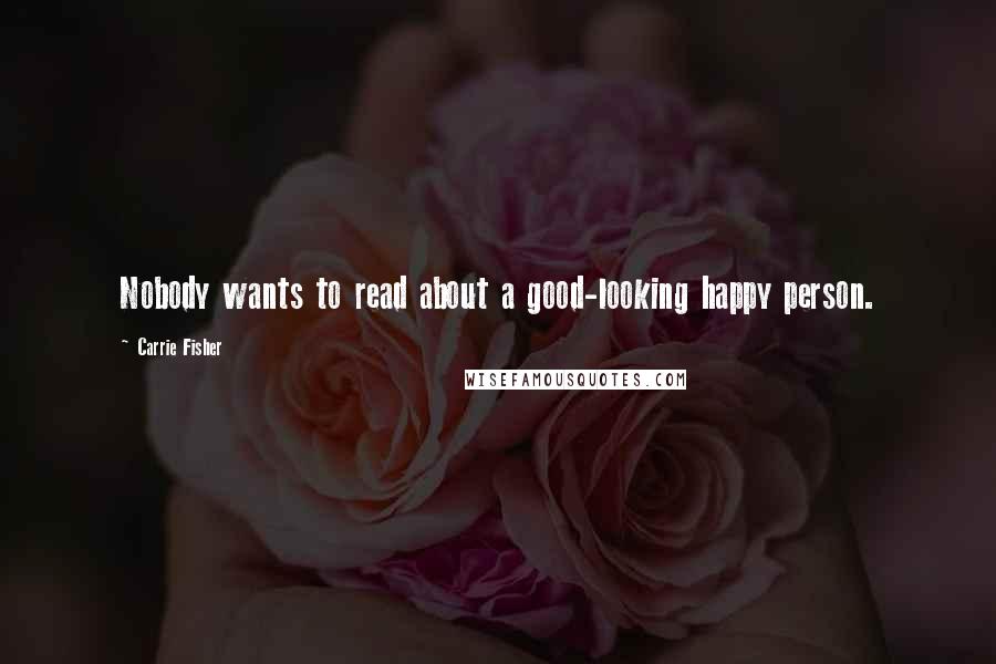 Carrie Fisher Quotes: Nobody wants to read about a good-looking happy person.