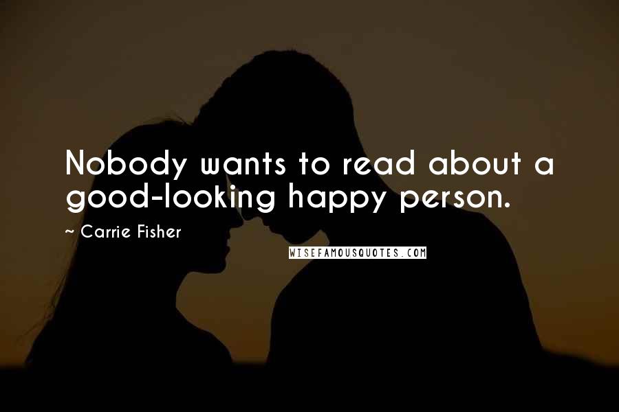 Carrie Fisher Quotes: Nobody wants to read about a good-looking happy person.