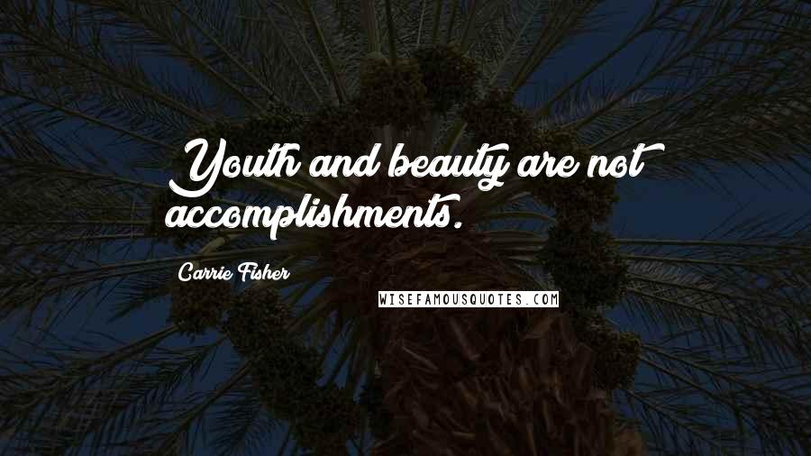 Carrie Fisher Quotes: Youth and beauty are not accomplishments.
