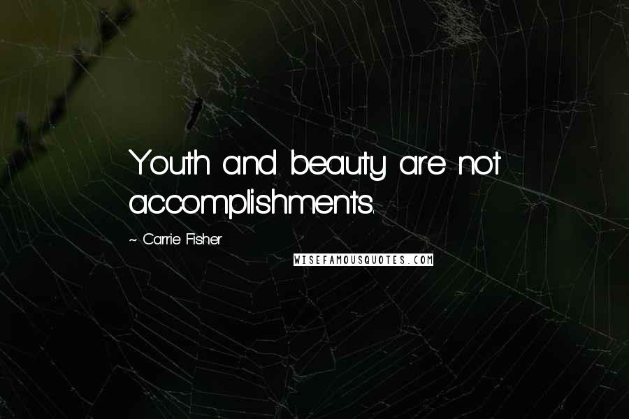 Carrie Fisher Quotes: Youth and beauty are not accomplishments.