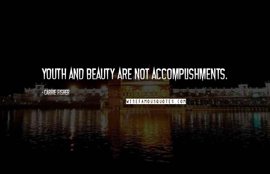 Carrie Fisher Quotes: Youth and beauty are not accomplishments.