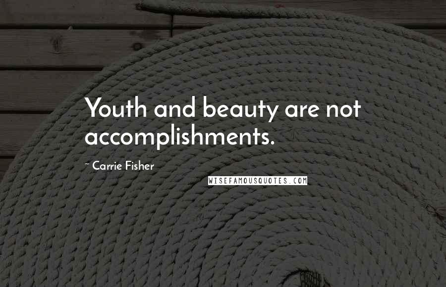 Carrie Fisher Quotes: Youth and beauty are not accomplishments.