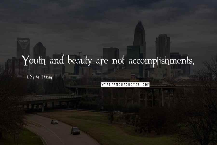 Carrie Fisher Quotes: Youth and beauty are not accomplishments.