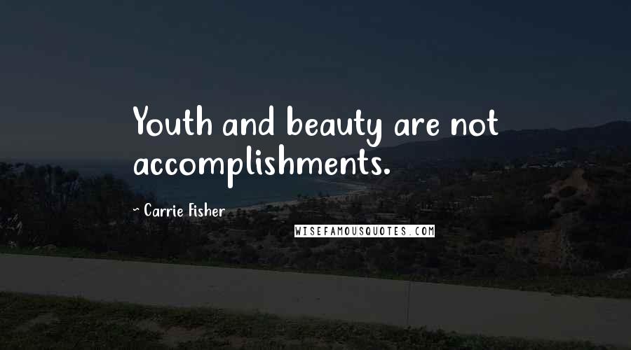 Carrie Fisher Quotes: Youth and beauty are not accomplishments.