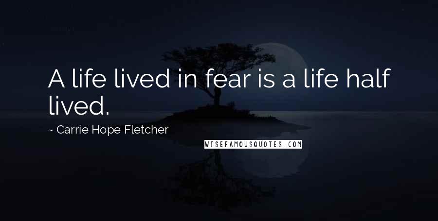 Carrie Hope Fletcher Quotes: A life lived in fear is a life half lived.