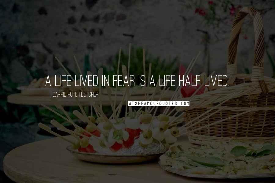 Carrie Hope Fletcher Quotes: A life lived in fear is a life half lived.