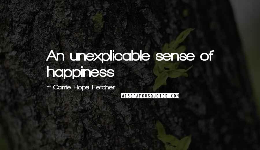 Carrie Hope Fletcher Quotes: An unexplicable sense of happiness