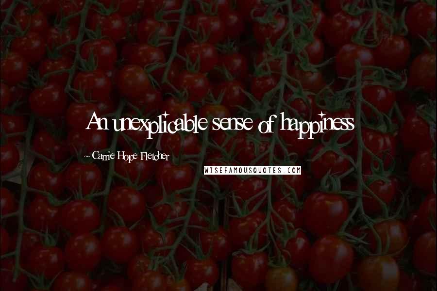 Carrie Hope Fletcher Quotes: An unexplicable sense of happiness