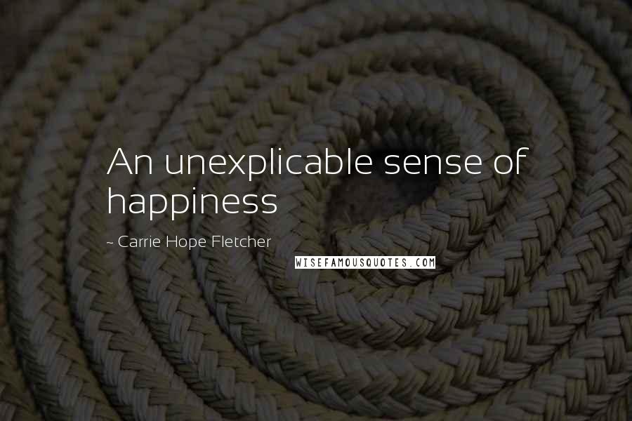 Carrie Hope Fletcher Quotes: An unexplicable sense of happiness