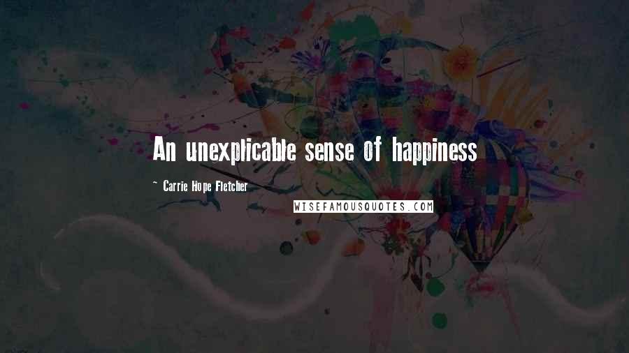 Carrie Hope Fletcher Quotes: An unexplicable sense of happiness