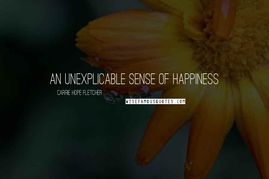 Carrie Hope Fletcher Quotes: An unexplicable sense of happiness