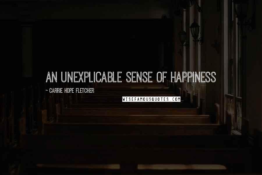 Carrie Hope Fletcher Quotes: An unexplicable sense of happiness