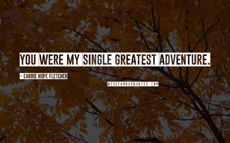 Carrie Hope Fletcher Quotes: You were my single greatest adventure.