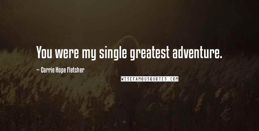 Carrie Hope Fletcher Quotes: You were my single greatest adventure.