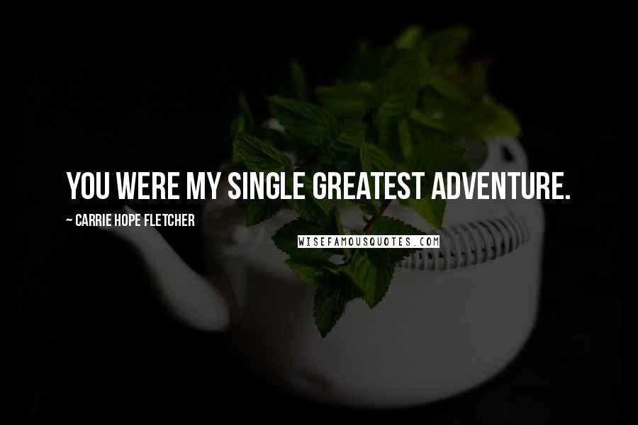 Carrie Hope Fletcher Quotes: You were my single greatest adventure.