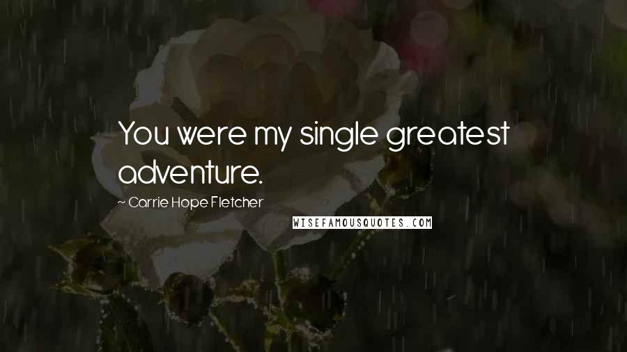 Carrie Hope Fletcher Quotes: You were my single greatest adventure.