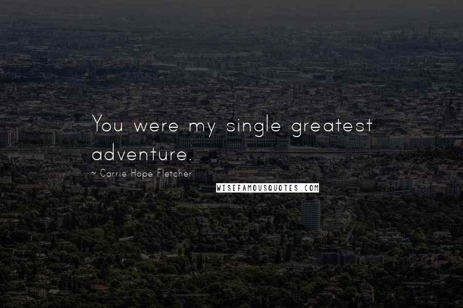 Carrie Hope Fletcher Quotes: You were my single greatest adventure.