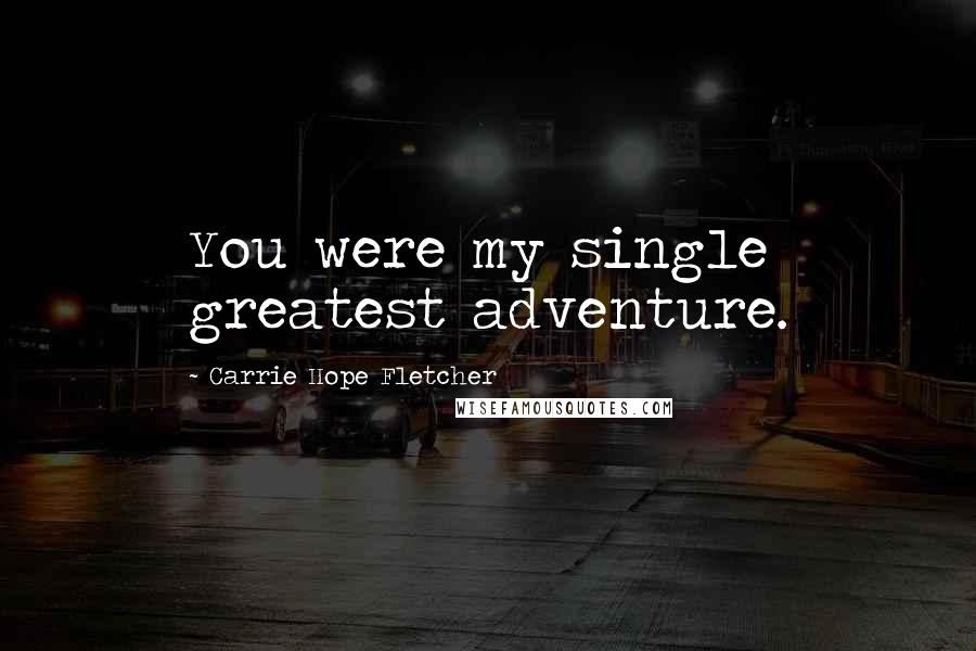 Carrie Hope Fletcher Quotes: You were my single greatest adventure.