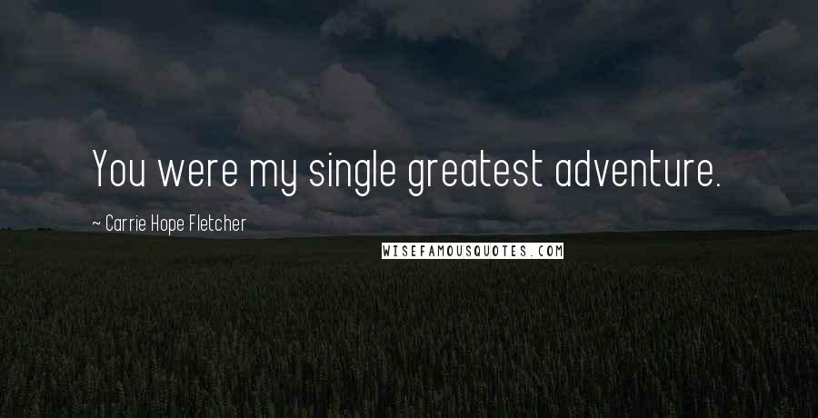 Carrie Hope Fletcher Quotes: You were my single greatest adventure.