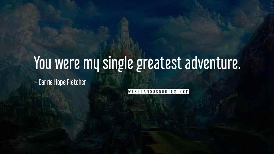 Carrie Hope Fletcher Quotes: You were my single greatest adventure.