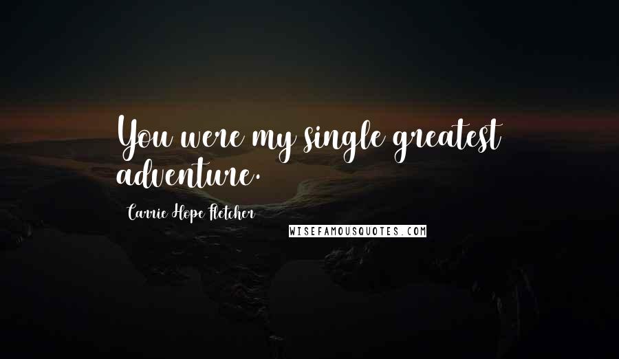 Carrie Hope Fletcher Quotes: You were my single greatest adventure.