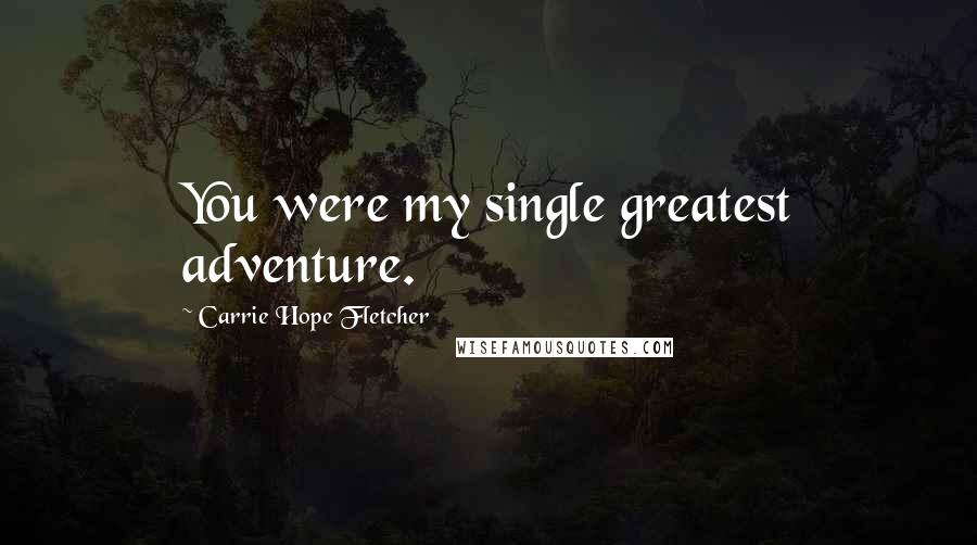Carrie Hope Fletcher Quotes: You were my single greatest adventure.