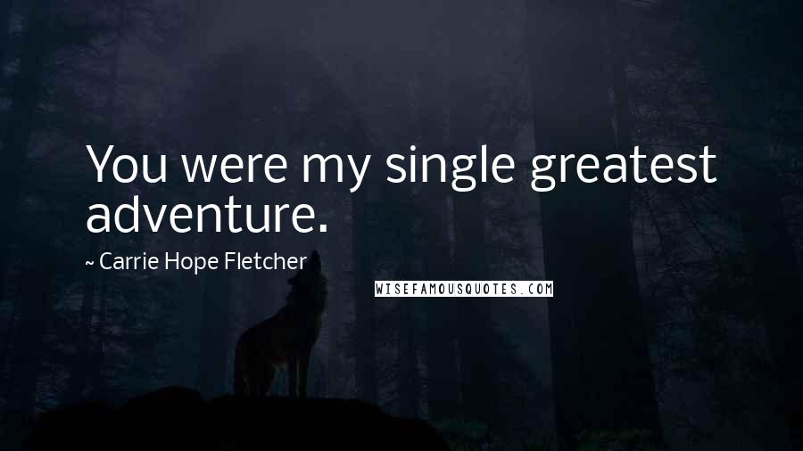 Carrie Hope Fletcher Quotes: You were my single greatest adventure.