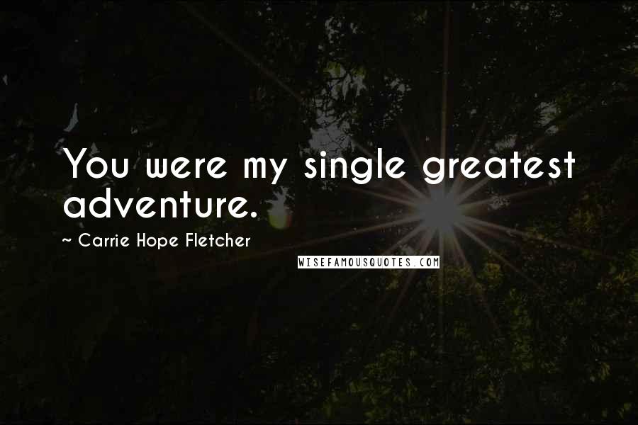 Carrie Hope Fletcher Quotes: You were my single greatest adventure.
